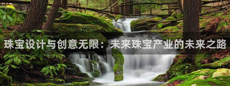 新宝5户端：珠宝设计与创意无限：未来珠宝产业的未来之路