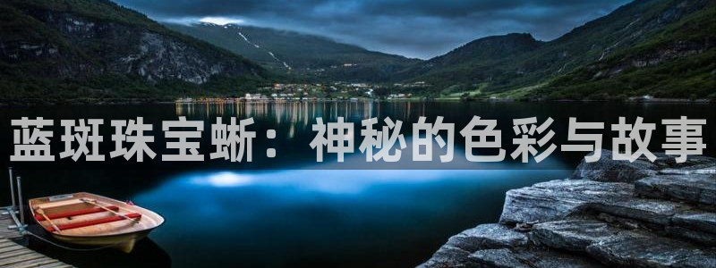 新宝5登录注册：蓝斑珠宝蜥：神秘的色彩与故事