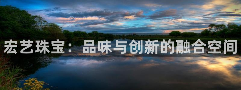新宝5浗维33 300：宏艺珠宝：品味与创新的融合空间