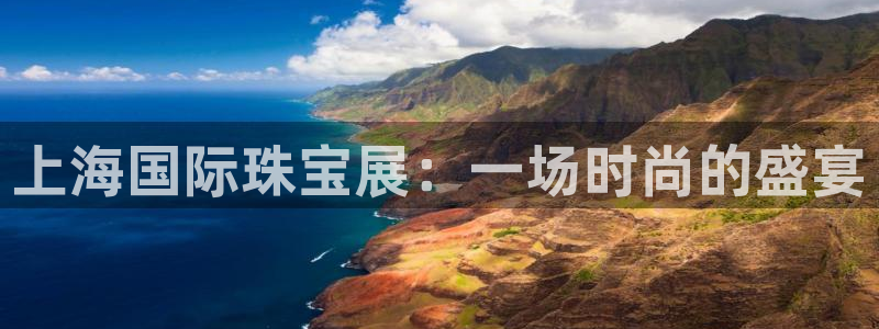 新宝5首页：上海国际珠宝展：一场时尚的盛宴