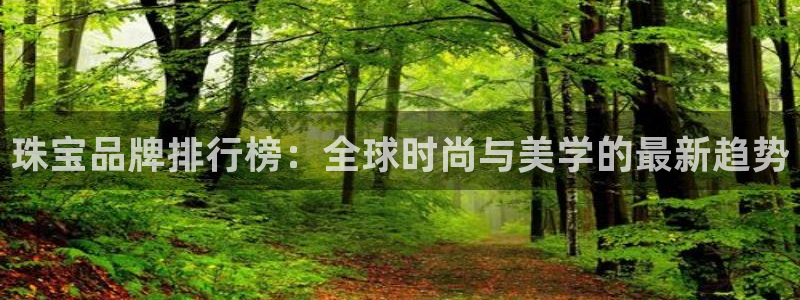 新宝5月：珠宝品牌排行榜：全球时尚与美学的最新趋势