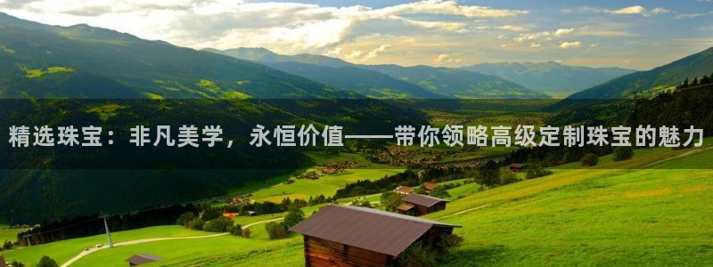 新宝5娱乐平台：精选珠宝：非凡美学，永恒价值——带你领略高级定制珠宝的魅力