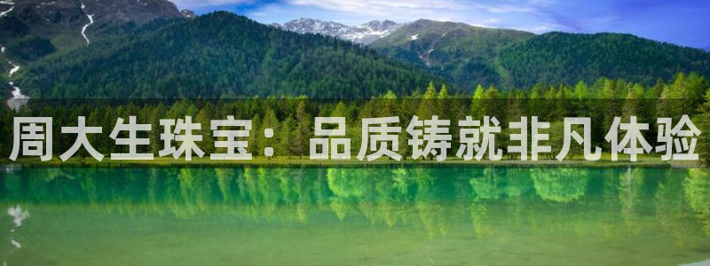 新宝5分彩：周大生珠宝：品质铸就非凡体验