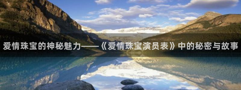 新宝5策略：爱情珠宝的神秘魅力——《爱情珠宝演员表》中的秘密与故事