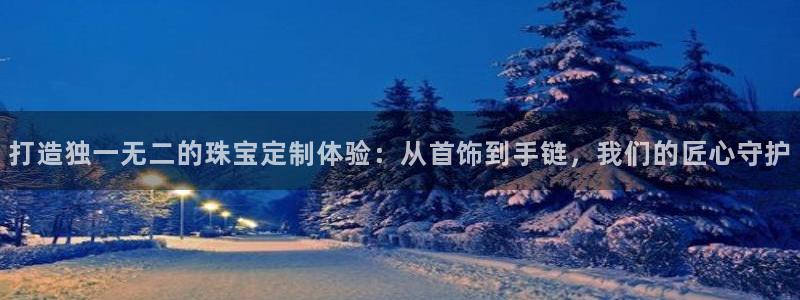 新宝5是谁的：打造独一无二的珠宝定制体验：从首饰到手链，我们的匠心守护